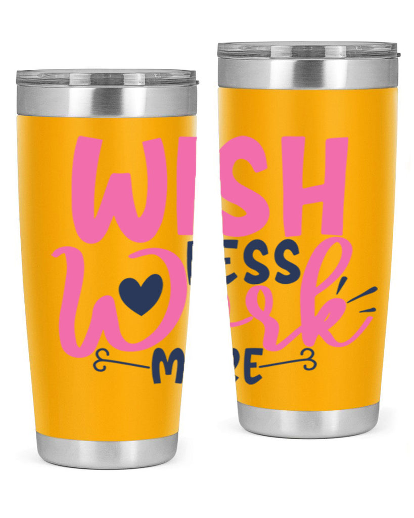 wish less work more Style 62#- motivation- Tumbler