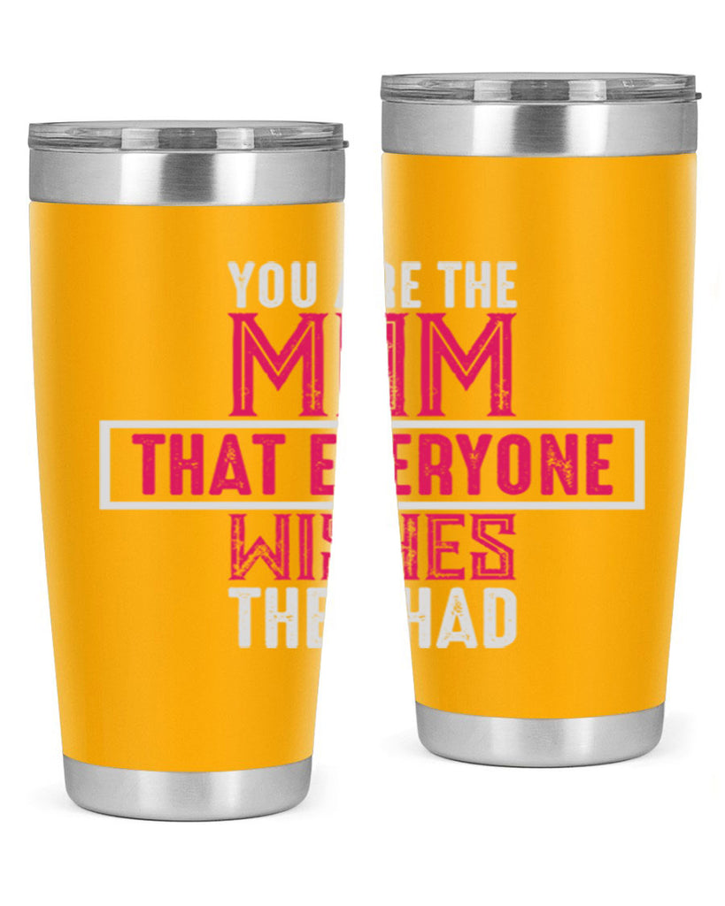 you are the mom that everyone wishes they had 4#- mom- Tumbler