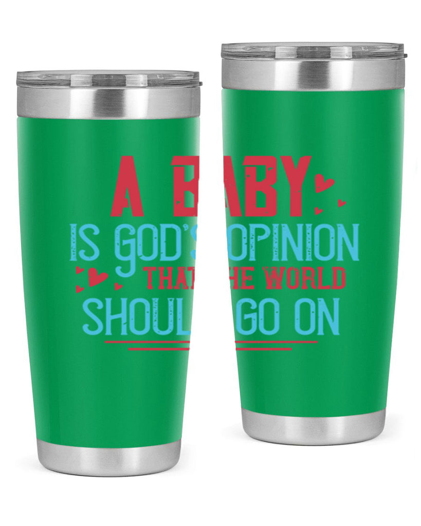 A baby is Gods opinion that the world should go on Style 9#- baby- Tumbler