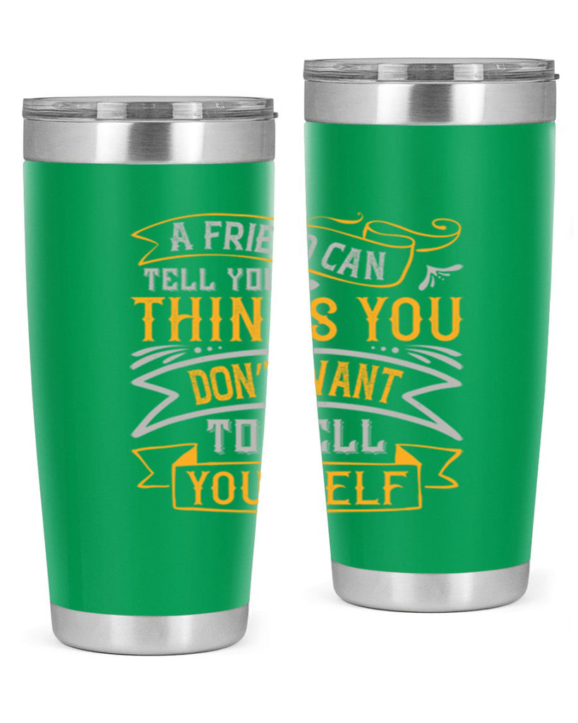 A friend can tell you things you don’t want to tell yourself Style 113#- Best Friend- Tumbler