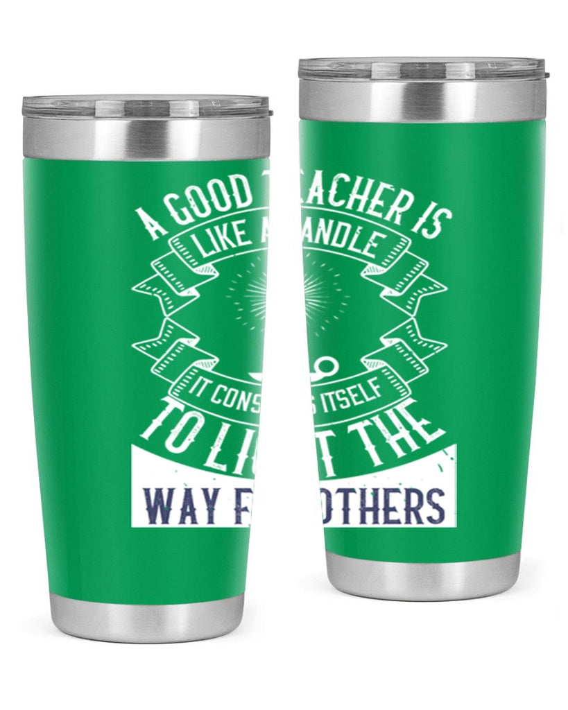 A good teacher is like a candle IT CONSUMES itself to light the way for others Style 111#- teacher- tumbler