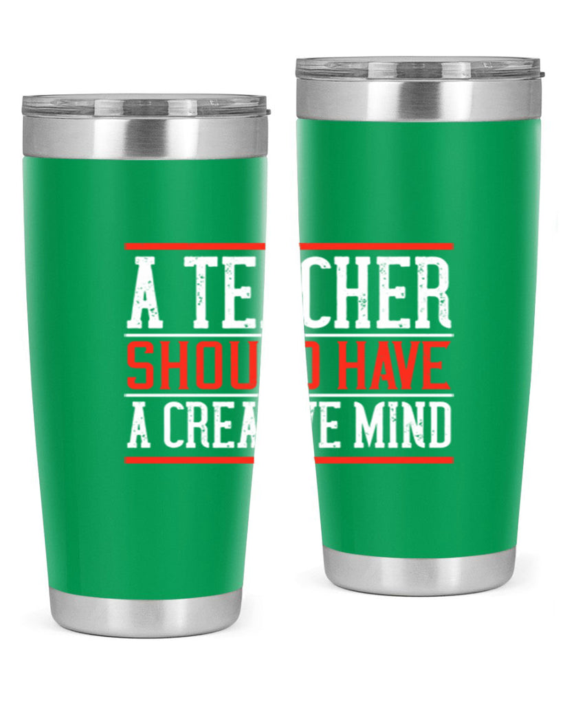 A teacher should have a creative mind Style 109#- teacher- tumbler