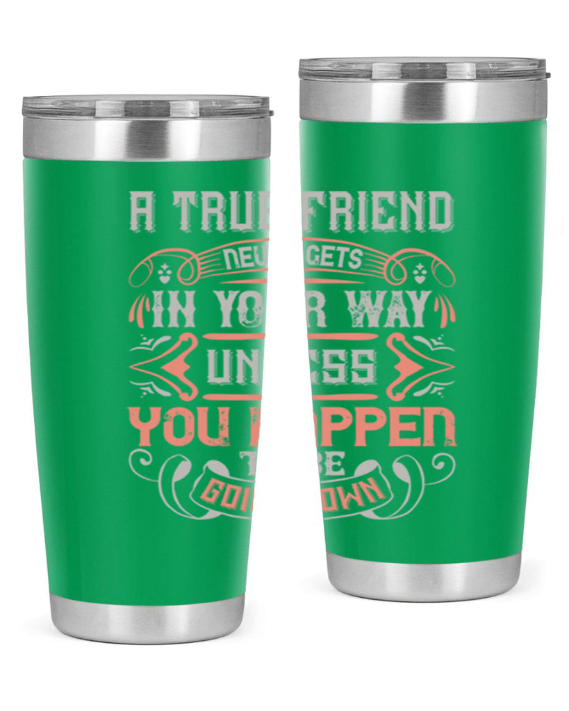 A true friend never gets in your way unless you happen to be going down Style 111#- Best Friend- Tumbler