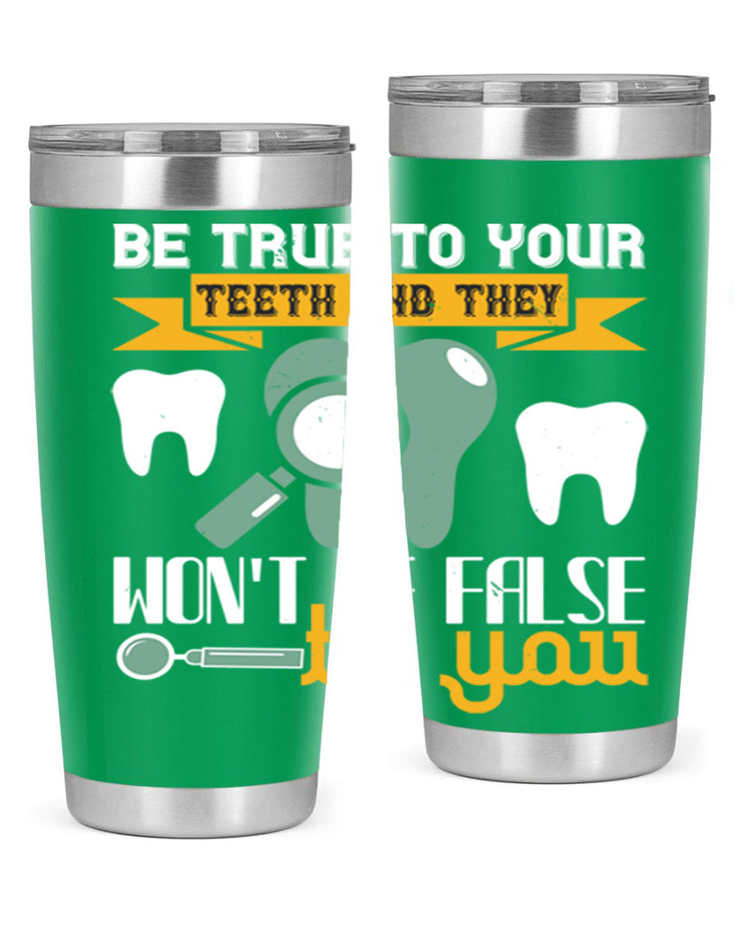 Be true to your teeth and they Style 3#- dentist- tumbler