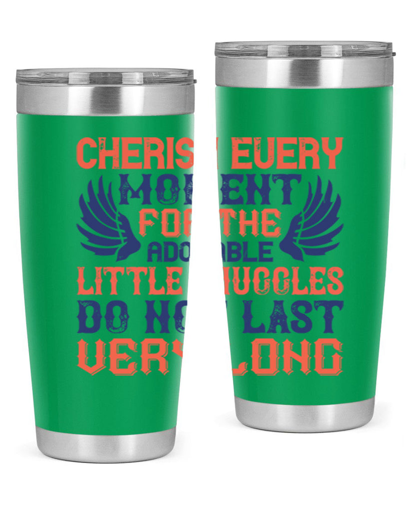 Cherish every moment for the adorable little snuggles do not last very long Style 126#- baby- tumbler