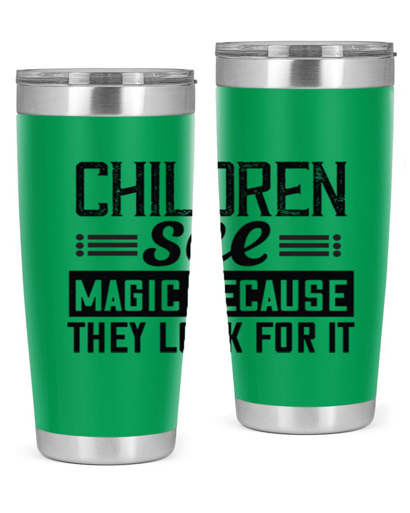 Children see magic because they look for it Style 41#- baby- Tumbler