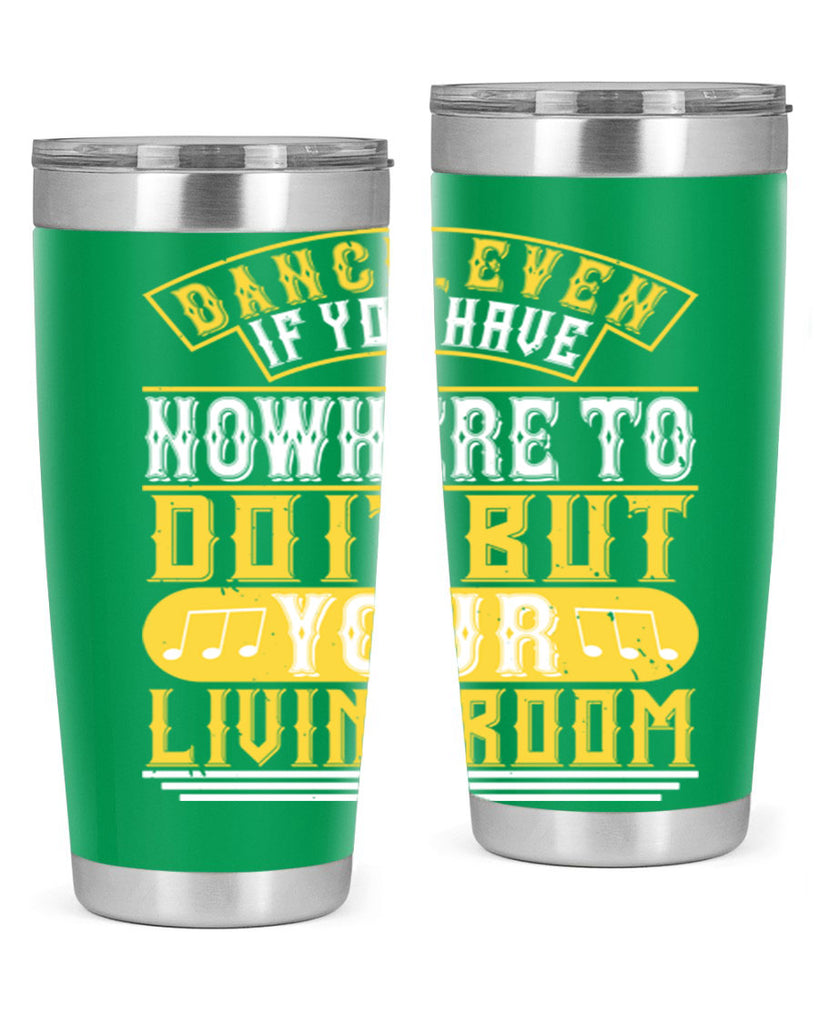 Dance even if you have nowhere to do it but your living room 7#- dance- Tumbler