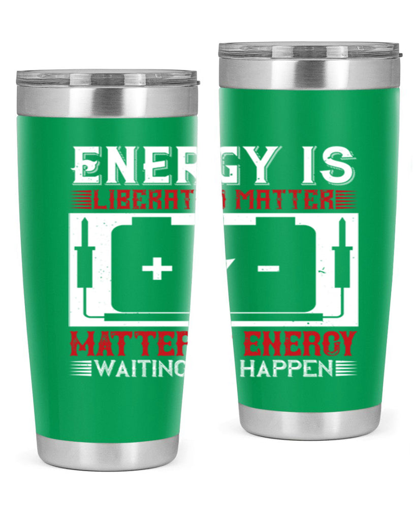 Energy is liberated matter matter is energy waiting to happen Style 42#- electrician- tumbler