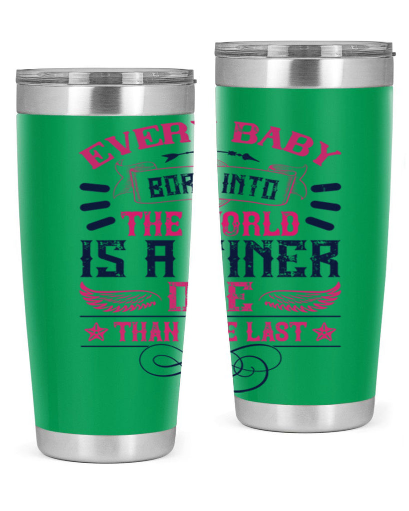 Every baby born into the world is a finer one than the last Style 125#- baby- tumbler