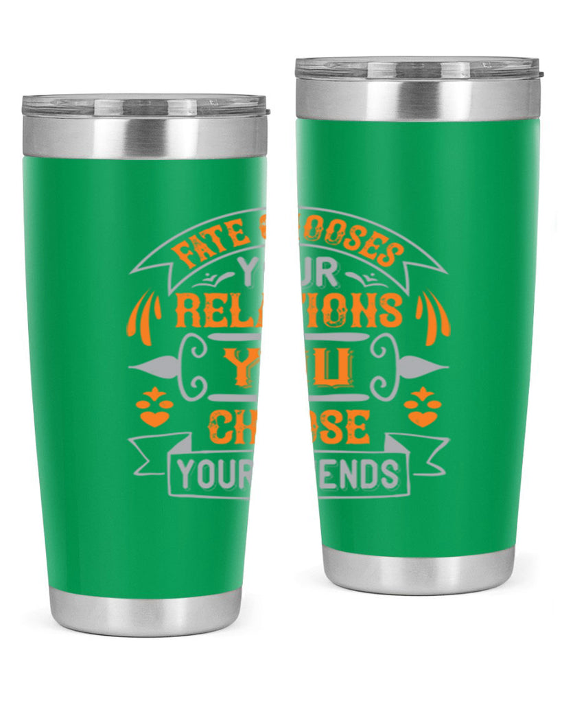 Fate chooses your relations you choose your friends Style 105#- Best Friend- Tumbler