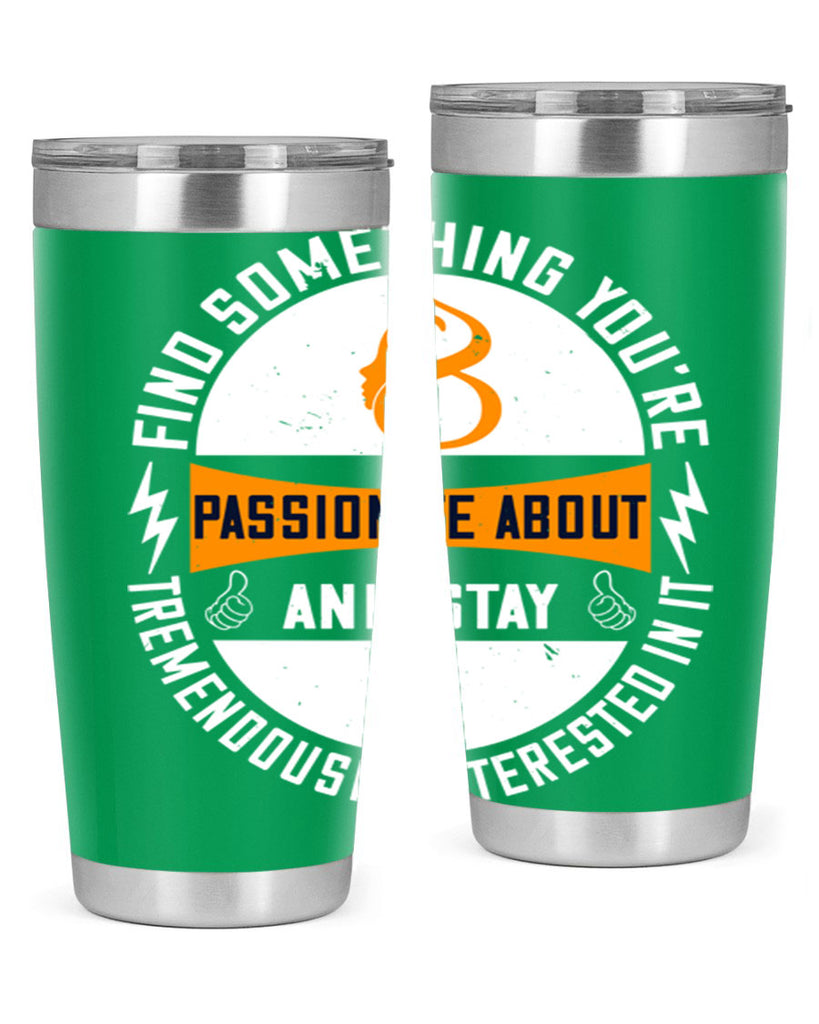 Find something you’re passionate about and stay tremendously interested in it Style 71#- womens day- Tumbler