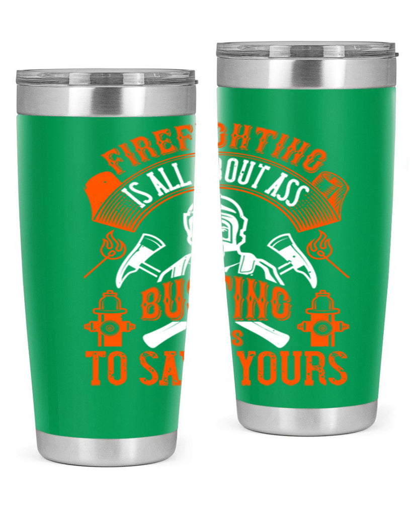 Firefighter is all about ass busting to save yours Style 78#- fire fighter- tumbler