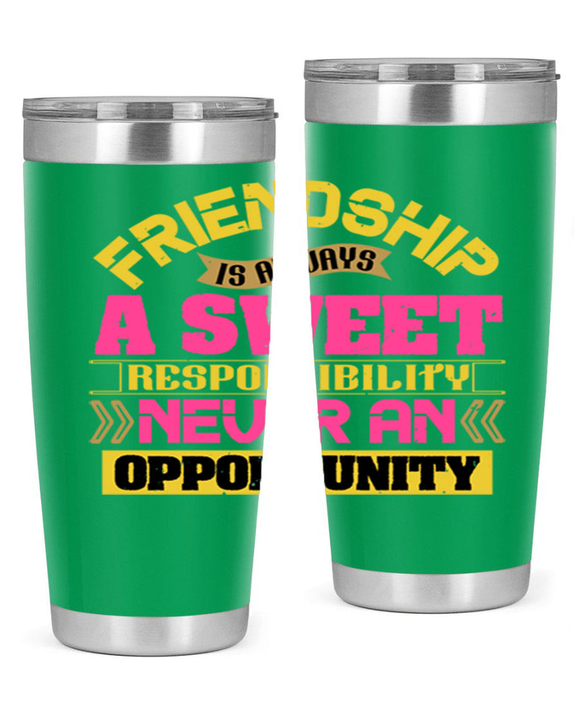 Friendship is always a sweet responsibility never an opportunity Style 106#- Best Friend- Tumbler