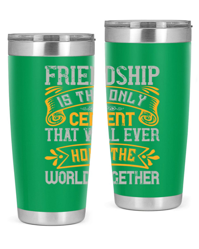 Friendship is the only cement that will ever hold the world together Style 89#- Best Friend- Tumbler