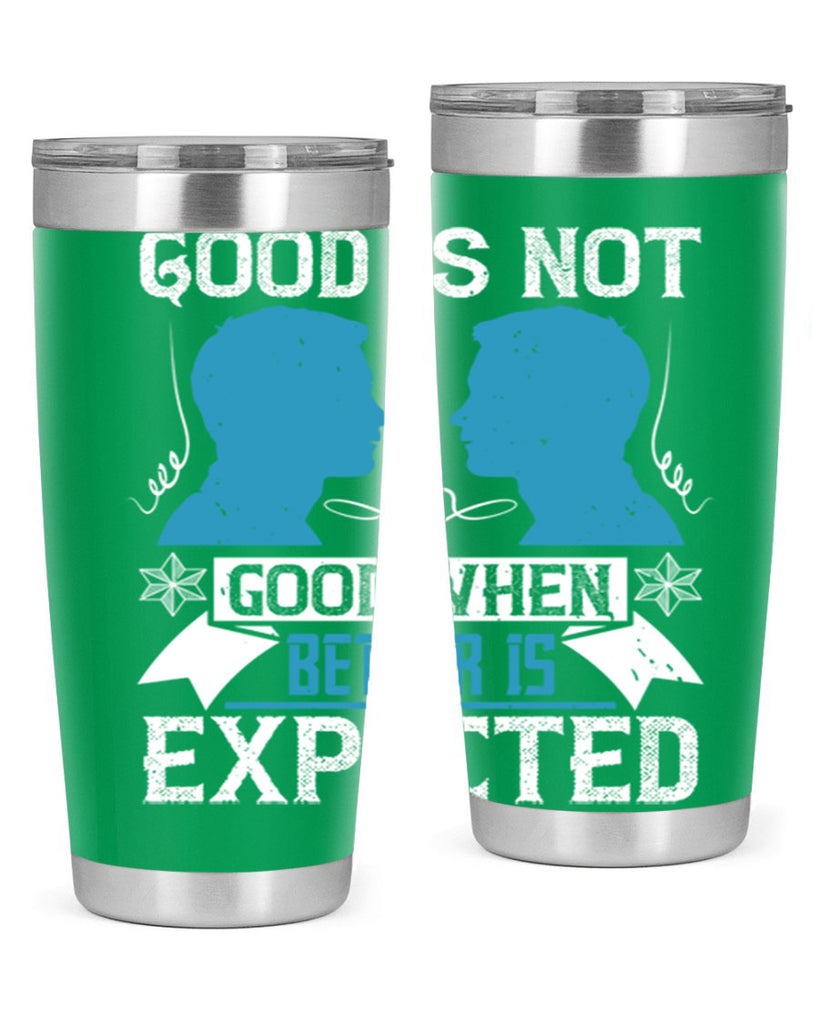 Good is not good when better is expected Style 34#- coaching- tumbler