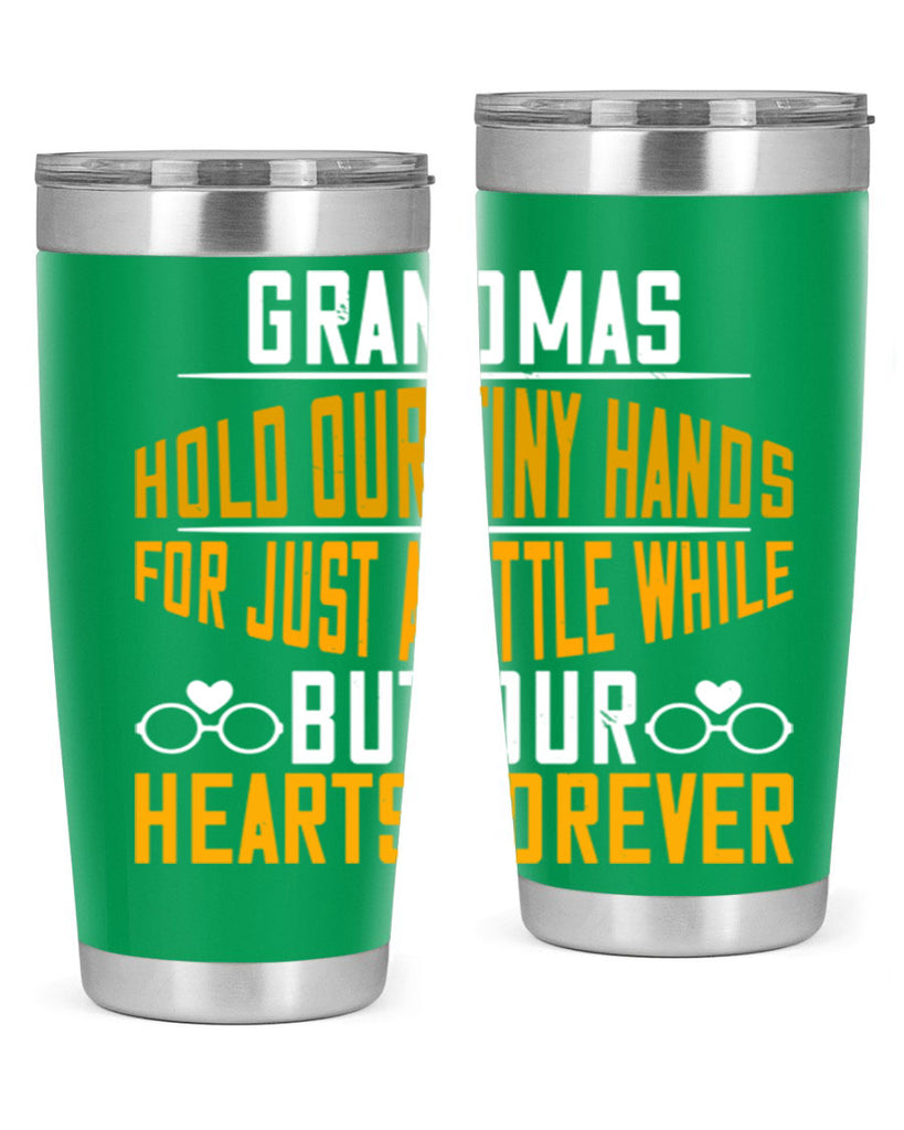 Grandmas hold our tiny hands for just a little while but our hearts forever 85#- grandma - nana- Tumbler