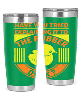 Have you tried explaining it to the rubber duck Style 45#- duck- Tumbler