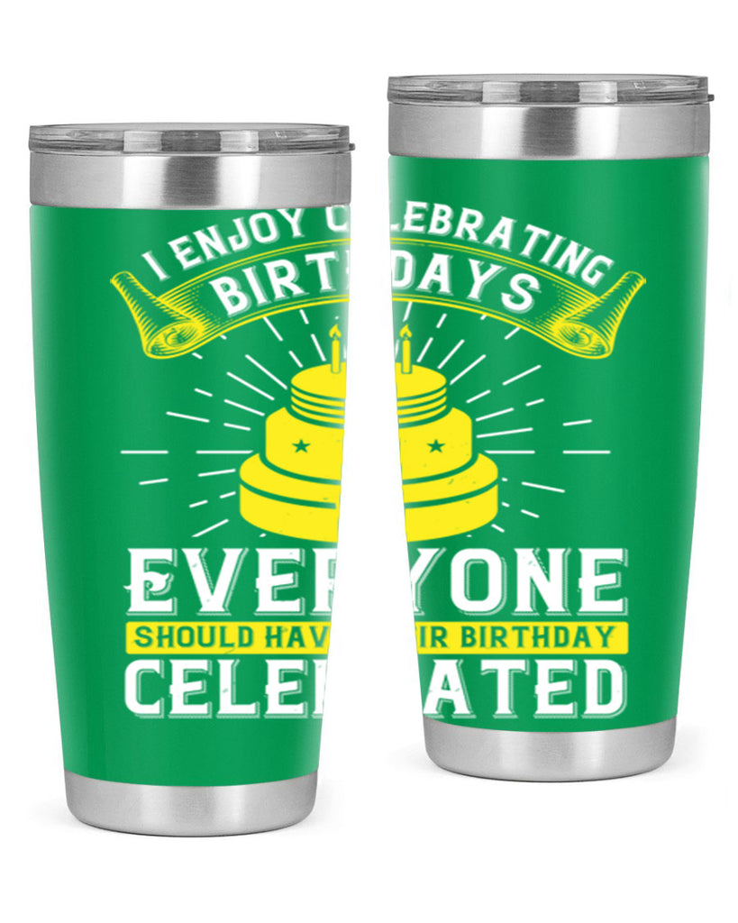 I enjoy celebrating birthdays Everyone should have their birthday celebrated Style 74#- birthday- tumbler