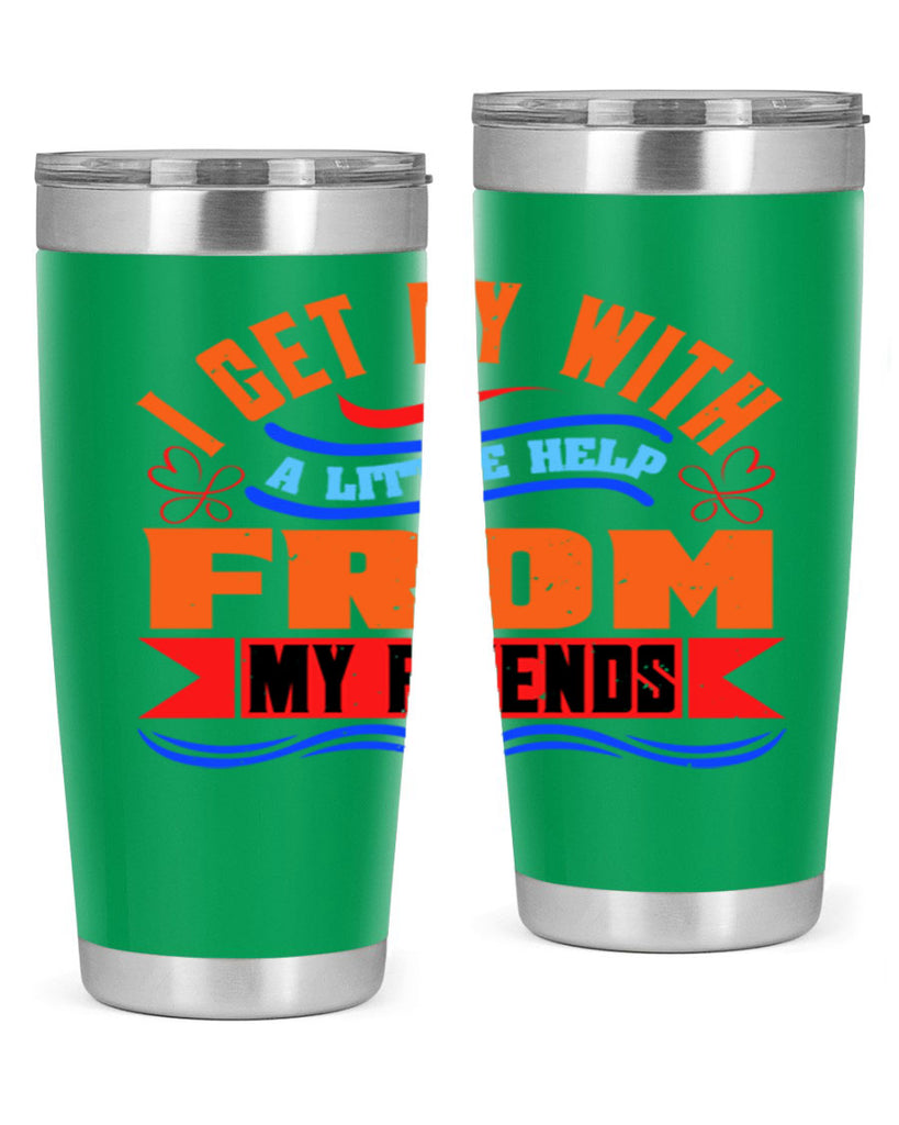 I get by with a little help from my friends Style 98#- Best Friend- Tumbler