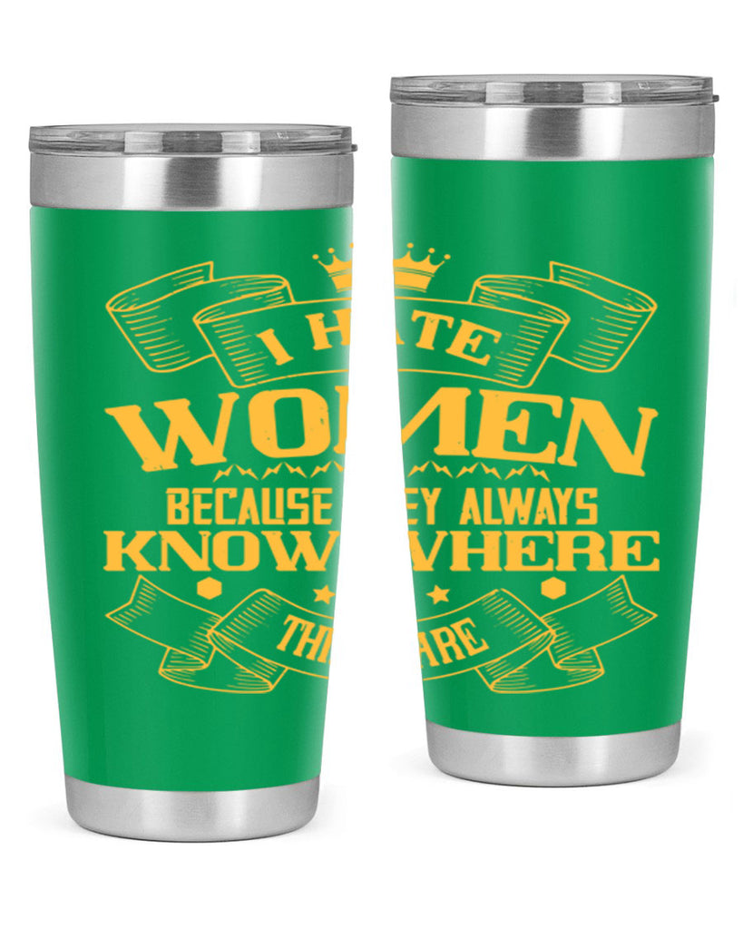 I hate women because they always know where things are Style 57#- womens day- Tumbler