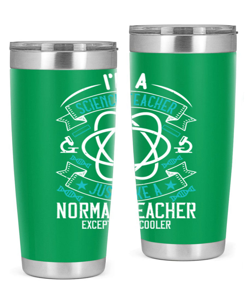 Im A Science Teacher Just Like A Normal Teacher Except Much Cooler Style 100#- teacher- tumbler