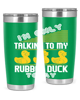 Im only talking to my rubber duck today Style 38#- duck- Tumbler