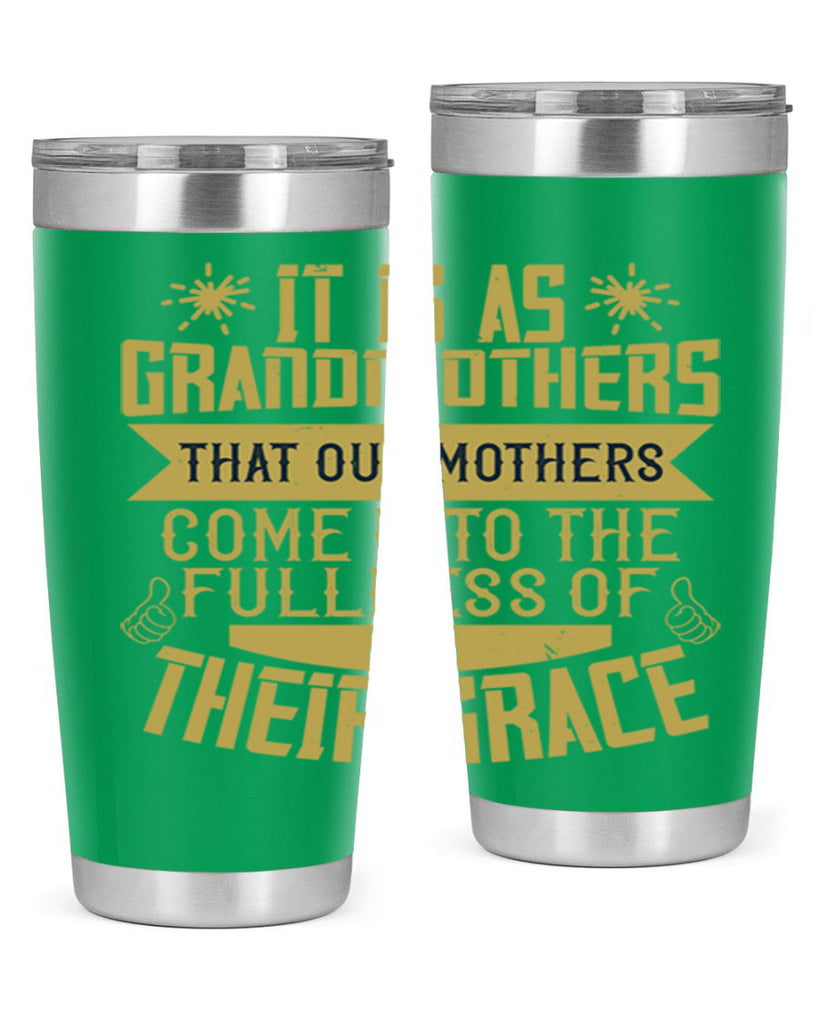 It is as grandmothers that our mothers come into the fullness 67#- grandma - nana- Tumbler