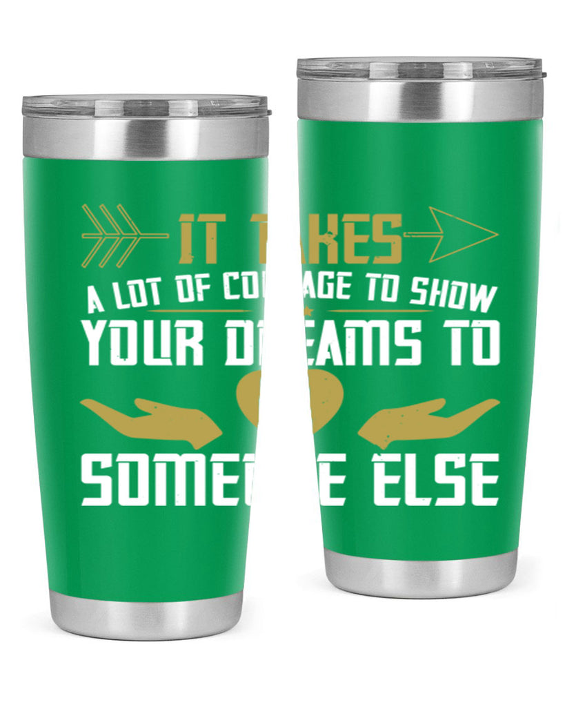 It takes a lot of courage to show your dreams to someone else Style 53#- womens day- Tumbler