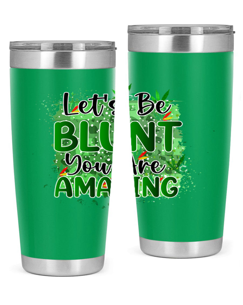 Lets Be Blunt You Are Amazing 180#- marijuana- Tumbler