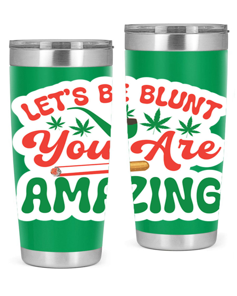 Lets Be Blunt You Are Amazing 183#- marijuana- Tumbler