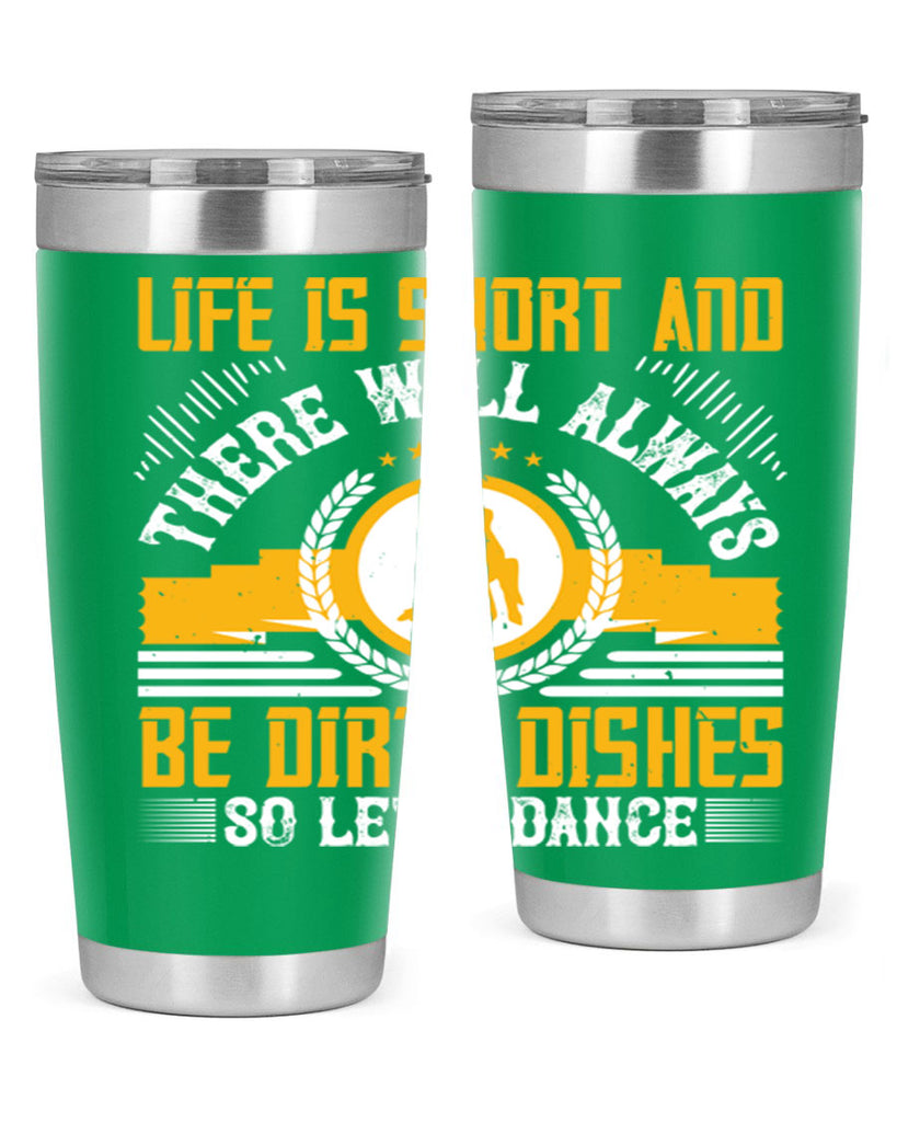 Life is short and there will always be dirty dishes so let’s dance 25#- dance- Tumbler