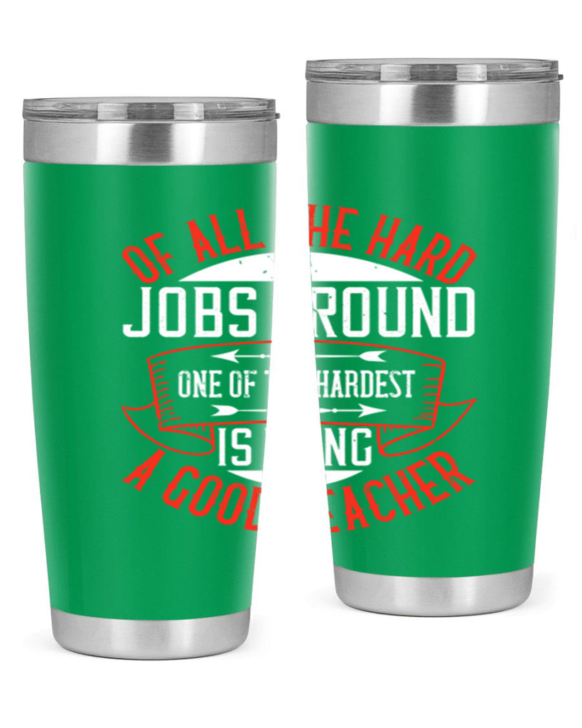 Of all the hard jobs around one of the hardest is being a good teacher Style 90#- teacher- tumbler
