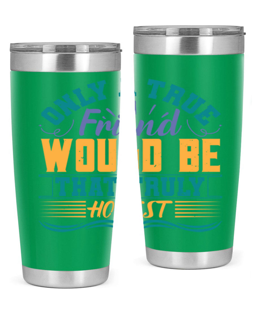 Only a true friend would be that truly honest Style 72#- Best Friend- Tumbler