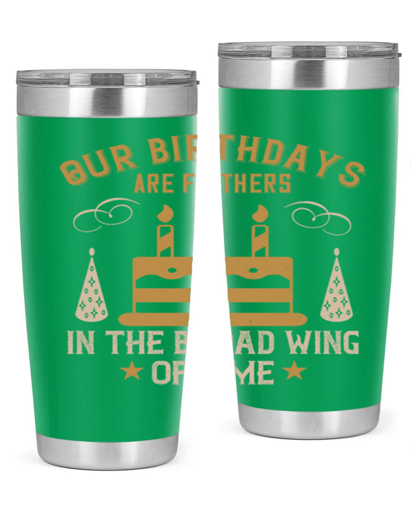 Our birthdays are feathers in the broad wing of time Style 47#- birthday- tumbler