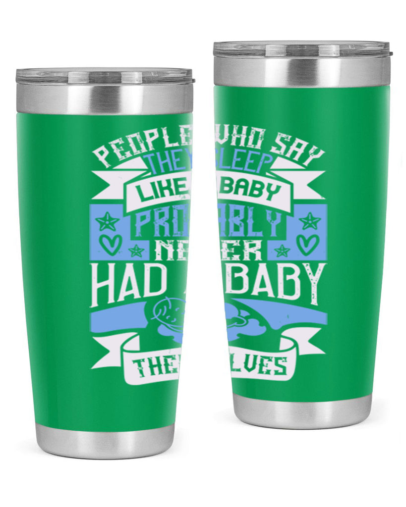 People who say they sleep like a baby probably never had a baby themselves Style 111#- baby- tumbler