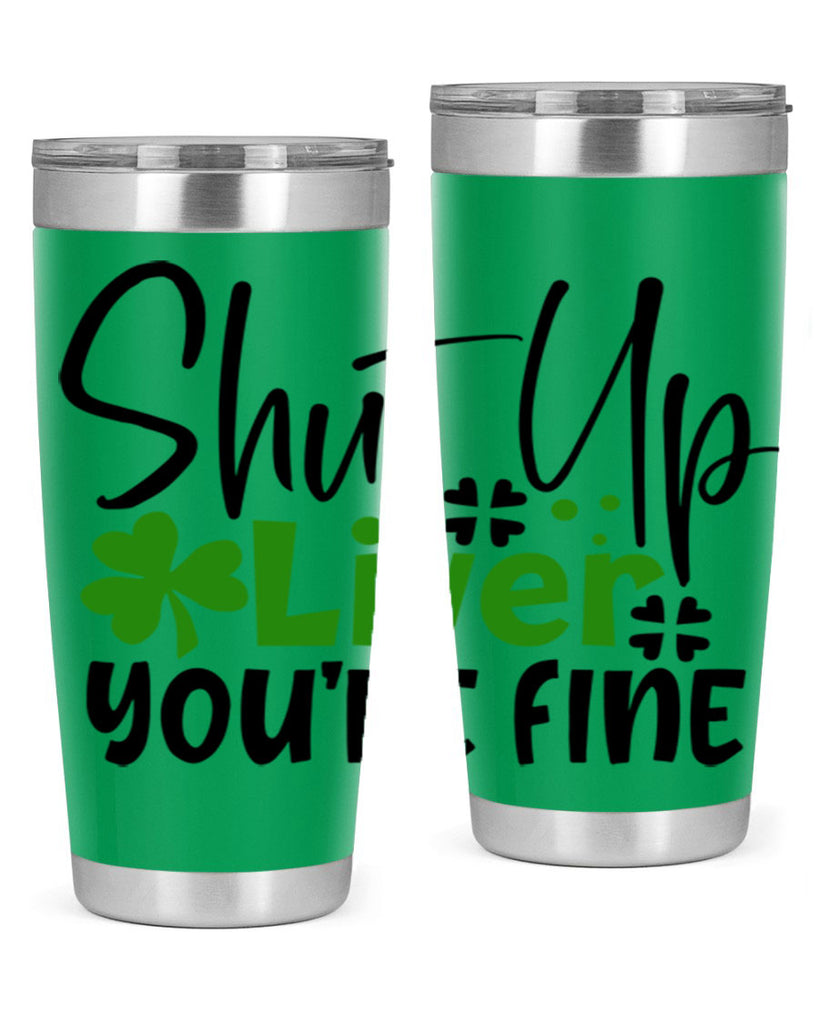 Shut Up Liver Youre Fine Style 146#- St Patricks Day- Tumbler