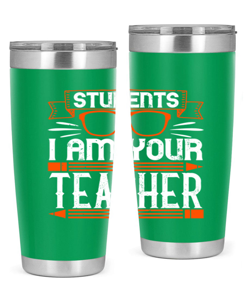 Students I am your teacher Style 20#- teacher- tumbler