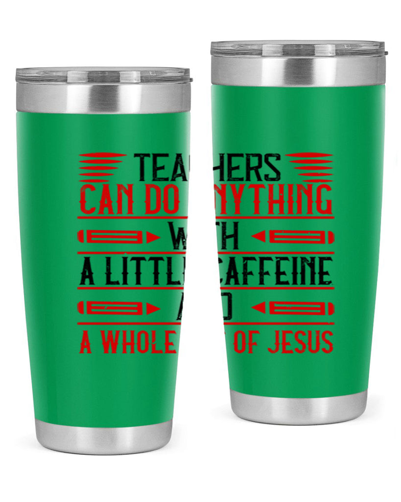 Teachers Can Do Anything With A Little Caffeine And A Whole Lot Of Jesus Style 10#- teacher- tumbler