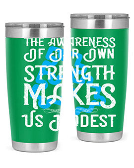 The awareness of our own strength makes us modest Style 26#- self awareness- Tumbler