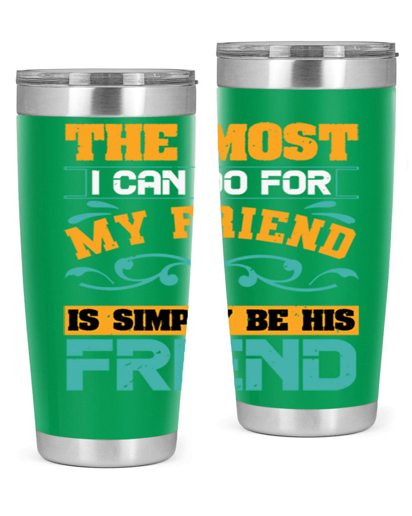 The most I can do for my friend is simply be his friend Style 56#- Best Friend- Tumbler