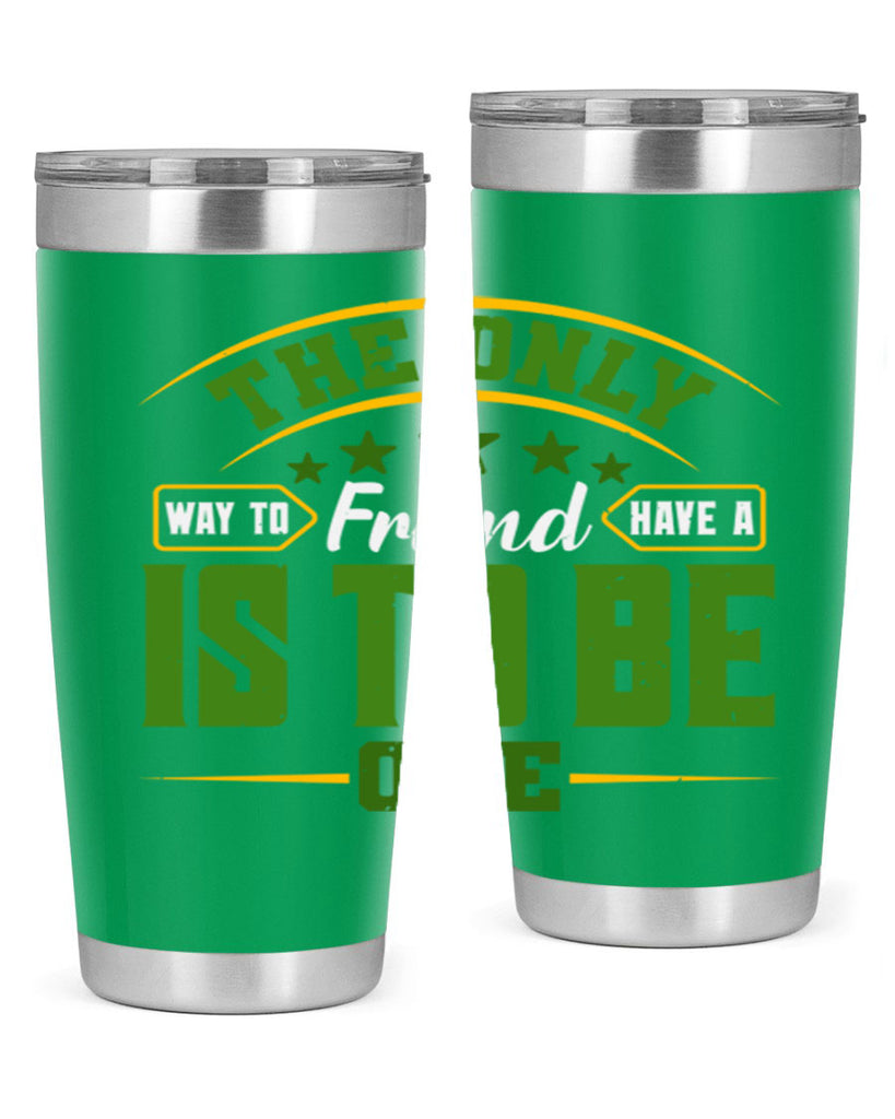 The only way to have a friend is to be one Style 44#- Best Friend- Tumbler