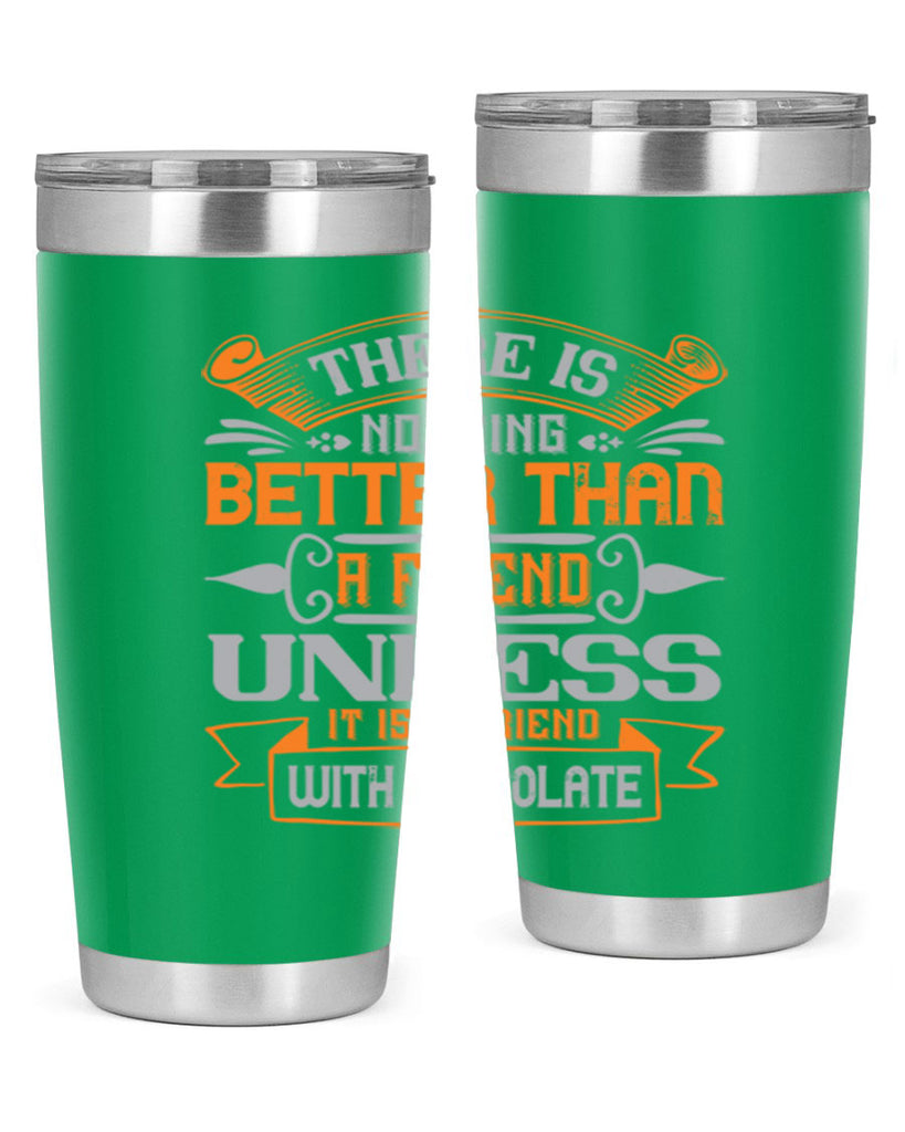 There is nothing better than a friend unless it is a friend with chocolate Style 30#- Best Friend- Tumbler