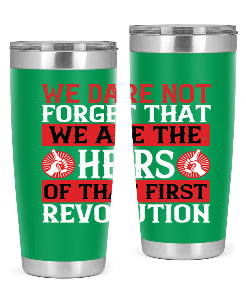 We dare not forget that we are the heirs of that first revolution Style 197#- Fourt Of July- Tumbler