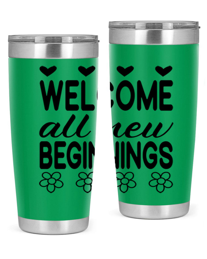 Welcome all new beginnings  593#- spring- Tumbler