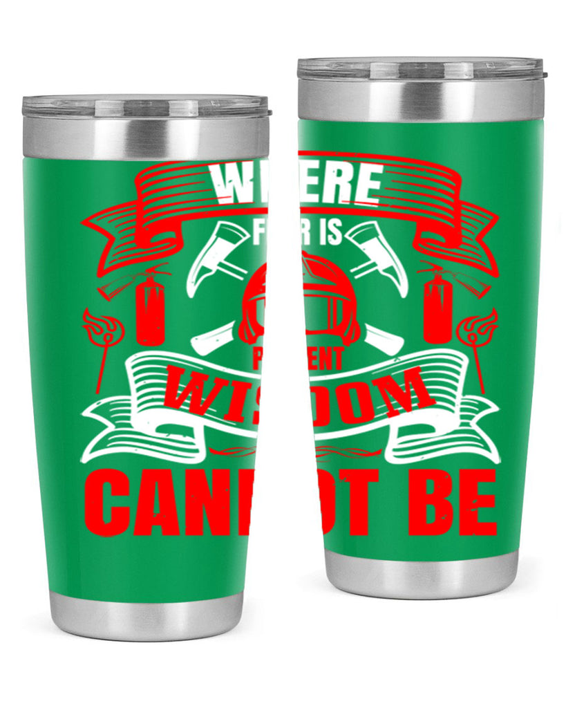 Where fear is present wisdom cannot be Style 6#- fire fighter- tumbler