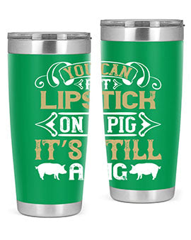 You can put lipstick on a pig It’s still a pig Style 9#- pig- Tumbler