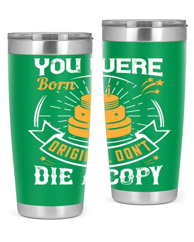 You were born an original Dont die a copy Style 10#- birthday- tumbler