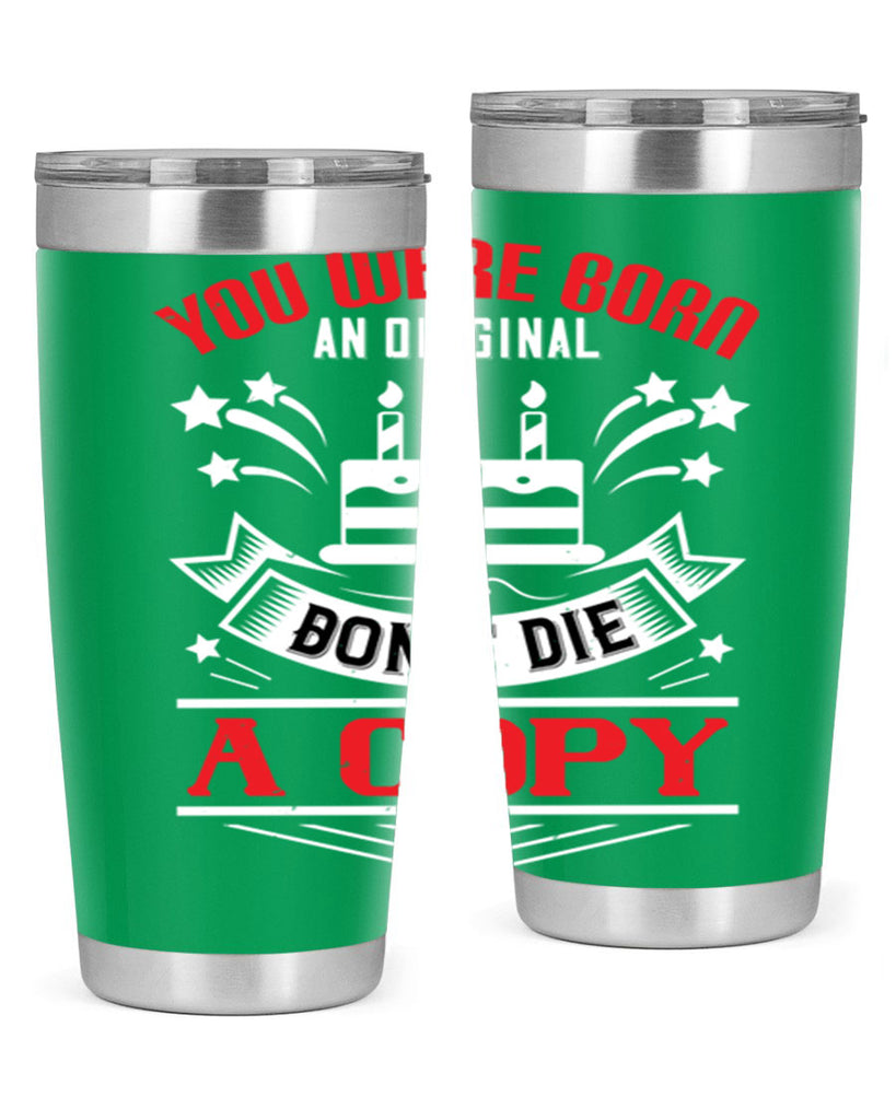 You were born an original Dont die a copy Style 19#- birthday- tumbler