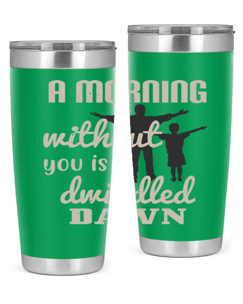 a morning without you is 267#- fathers day- Tumbler