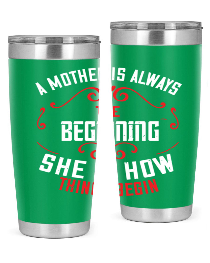 a mother is always the beginning she is how things begin 245#- mom- Tumbler